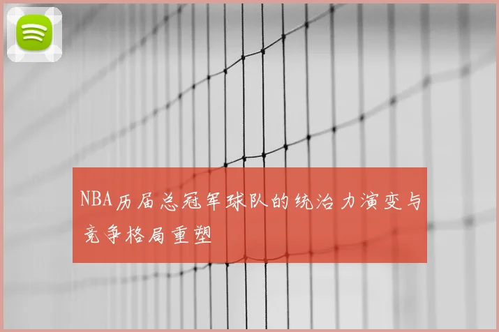 NBA历届总冠军球队的统治力演变与竞争格局重塑