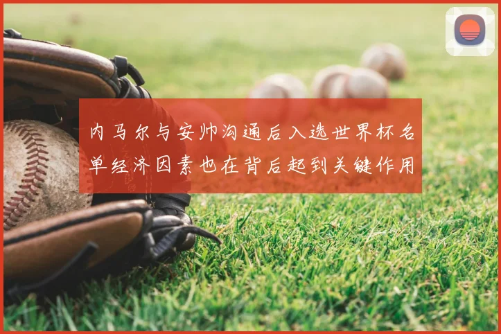 内马尔与安帅沟通后入选世界杯名单经济因素也在背后起到关键作用