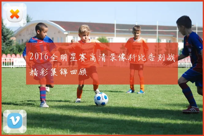2016全明星赛高清录像科比告别战精彩集锦回顾