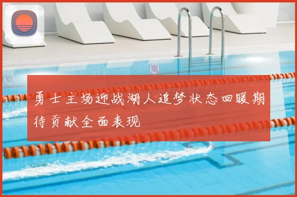勇士主场迎战湖人追梦状态回暖期待贡献全面表现