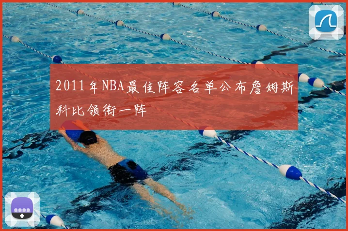 2011年NBA最佳阵容名单公布詹姆斯科比领衔一阵