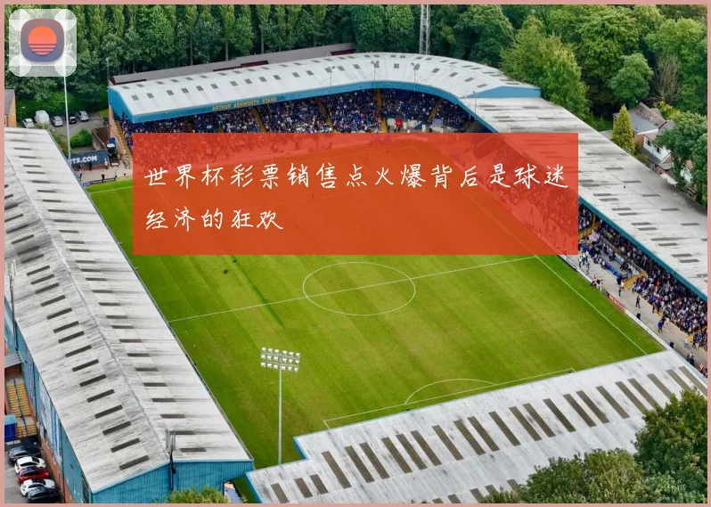 世界杯彩票销售点火爆背后是球迷经济的狂欢