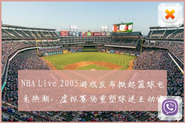 NBA Live 2005游戏发布掀起篮球电竞热潮，虚拟赛场重塑球迷互动体验