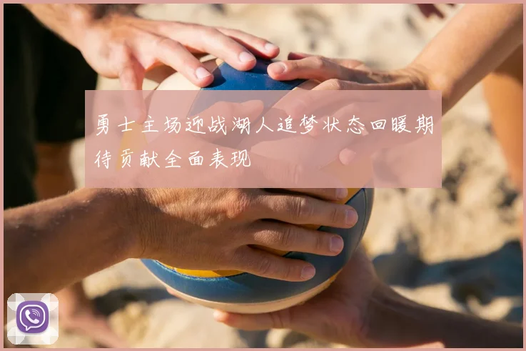勇士主场迎战湖人追梦状态回暖期待贡献全面表现