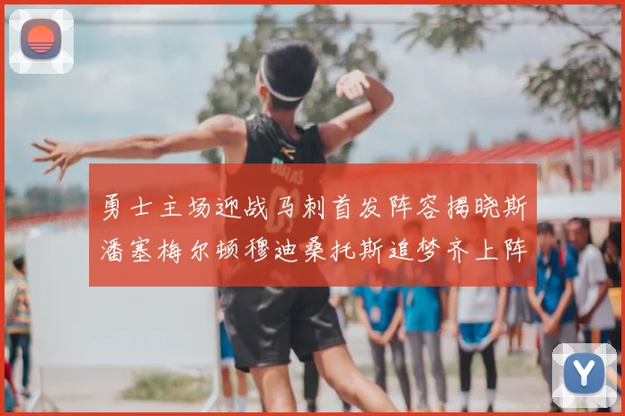 勇士主场迎战马刺首发阵容揭晓斯潘塞梅尔顿穆迪桑托斯追梦齐上阵