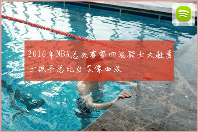 2016年NBA总决赛第四场骑士大胜勇士扳平总比分录像回放