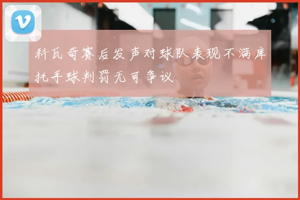 科瓦奇赛后发声对球队表现不满库托手球判罚无可争议