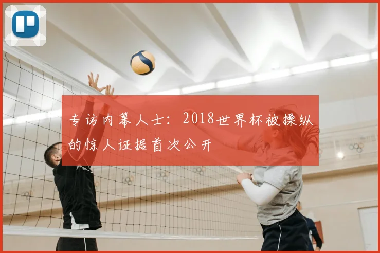 专访内幕人士:2018世界杯被操纵的惊人证据首次公开