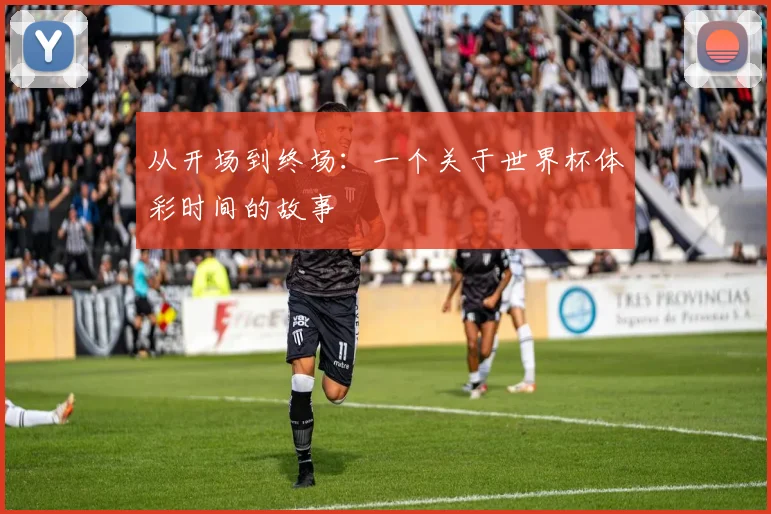 从开场到终场：一个关于世界杯体彩时间的故事