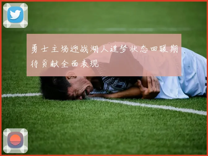 勇士主场迎战湖人追梦状态回暖期待贡献全面表现